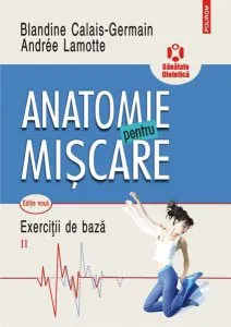 Anatomie pentru mişcare. Exerciţii de bază (Vol. II) de Blandine Calais-Germain