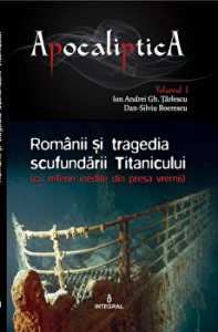 Apocaliptica. Romanii si tragedia scufundarii Titanicului (cu referiri inedite din presa vremii). Volumul I