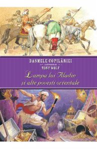 Basmele copilariei ilustrate de Tony Wolf. Lampa lui Aladin si alte povesti orientale