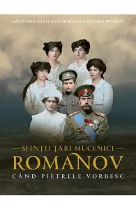 Cand pietrele vorbesc de Sfintii Tari Mucenici Romanov