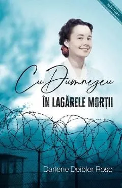 Cu Dumnezeu in lagarele mortii de Darlene Deibler Rose