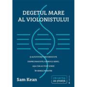 Degetul mare al violonistului si alte povesti necunoscute despre dragoste, razboi si geniu, asa cum au fost scrise in genele noastre
