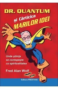 Dr. Quantum si carticica marilor idei de Fred Alan Wolf