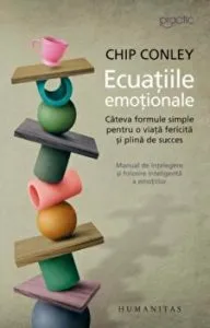 Ecuatiile emotionale. Cateva formule simple pentru o viata fericita si plina de succes de Chip Conley