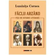 Faclii arzand. File de istorie literara de Luminita Cornea