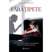 Fara tipete. Cum sa cresti adulti echilibrati fara sa-ti pierzi calmul de Hal Runkel