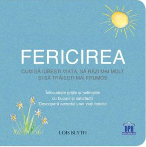 Fericirea - cum sa iubesti viata, sa razi mai mult si sa traiesti mai frumos