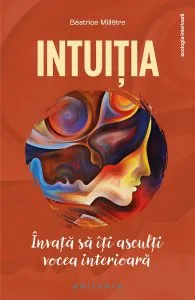 Intuiția. Învață să îți asculți vocea interioară de Beatrice Milletre