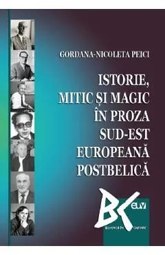 Istorie, mitic si magic in proza sud-est europeana postbelica de Gordana-Nicoleta Peici