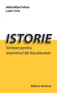 Istorie. Sinteze pentru examenul de bacalaureat de Felicia Adascalitei