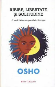 Iubire, libertate si solitudine. O noua viziune asupra relatiei de cuplu de Osho