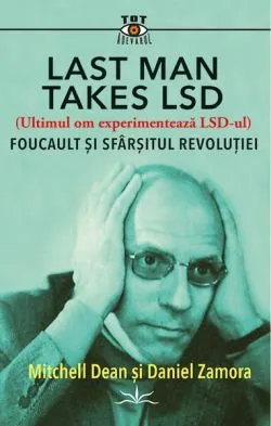 Last Man Takes LSD. Foucault și sfârșitul revoluției de Mitchell Dean