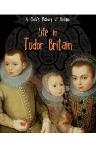 Life in Tudor Britain de Anita Ganeri