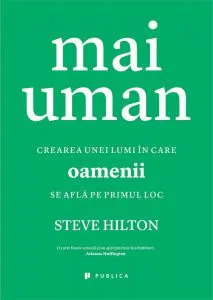 Mai uman. Crearea unei lumi in care oamenii se afla pe primul loc de Steve Hilton