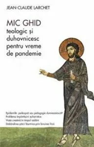 Mic ghid teologic si duhovnicsc pentru vreme de pandemie de Jean-Claude Larchet