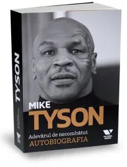 Mike Tyson. Adevarul de necombatut. Autobiografia de Mike Tyson