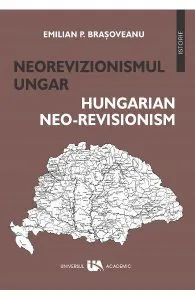 Neorevizionismul ungar. Hungarian neo-revisionism de Emilian P. Brasoveanu