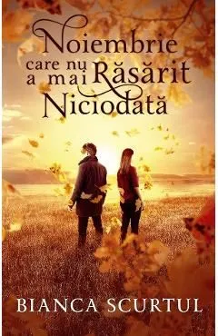 Noiembrie care nu a mai rasarit niciodata de Bianca Scurtul