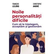 Noile personalitati dificile. Cum sa le intelegem, acceptam si gestionam