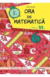 Ora de matematica - Clasa 6 de Petre Nachila