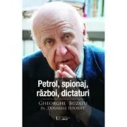 Petrol, spionaj, razboi, dictaturi. Gheorghe Buzatu in „Dosarele Istoriei” de Gheorghe Buzatu