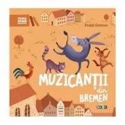 Prima mea biblioteca. Muzicantii din Bremen- Fratii Grimm de Fratii Grimm