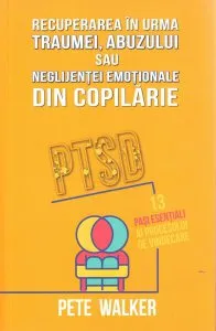 Recuperarea în urma traumei, abuzului sau neglijenței emoționale din copilărie de Pete Walker