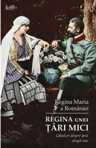 Regina unei tari mici. Ganduri despre tara draga mie de Regina Romaniei Maria