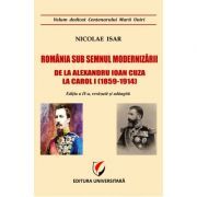 Romania sub semnul modernizarii. De la Alexandru Ioan Cuza la Carol I (1859 – 1914)