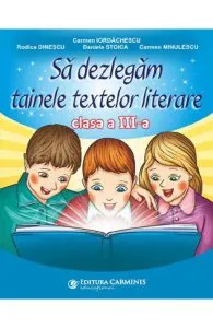Sa dezlegam tainele textelor literare - Clasa 3 de Carmen Iordachescu