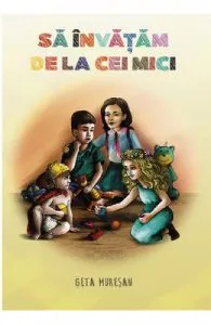 Sa invatam de la cei mici de Geta Muresan