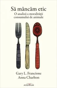 Sa mancam etic. O analiza a moralitatii consumului de animale de Anna Charlton