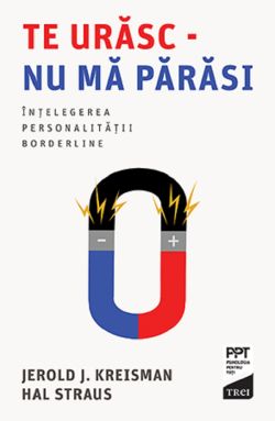 Te urasc - nu ma parasi. Intelegerea personalitatii borderline