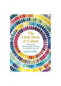 The Little Book of Colour. How to Use the Psychology of Colour to Transform Your Life