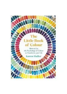 The Little Book of Colour. How to Use the Psychology of Colour to Transform Your Life de Karen Haller