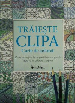 Trăiește clipa. Carte de colorat
