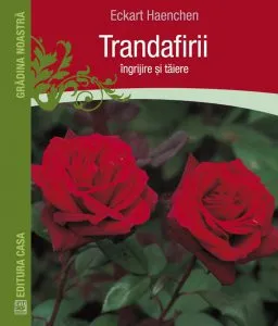 Trandafirii: ingrijire si taiere de Eckart Haechen