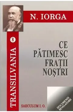 Transilvania 8 9: Ce patimesc fratii nostri Ceasul pe care-l asteptam de Nicolae Iorga