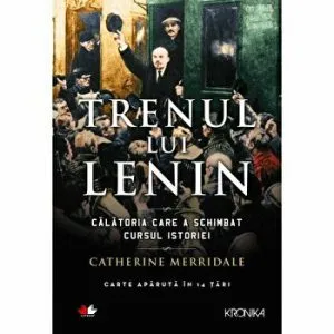 Trenul lui Lenin. Calatoria care a schimbat cursul istoriei de Catherine Merridale