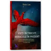 Vieti in trecut, miracole in prezent. Cea mai cuprinzatoare carte despre reincarnare pe care o vei citi vreodata... in aceasta viata! de Denise Linn