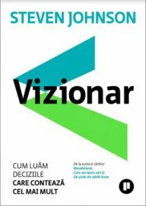 Vizionar. Cum luam deciziile care conteaza cel mai mult de Steven Johnson