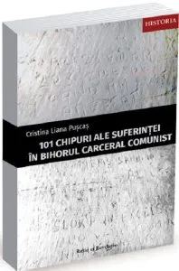 101 chipuri ale suferintei in Bihorul carceral comunist de Cristina Liana Puscas