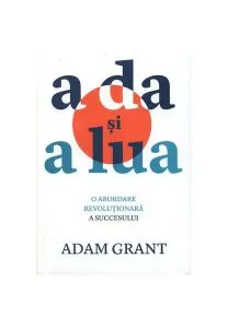 A da și a lua : O abordare revoluționară a succesului de Adam Grant