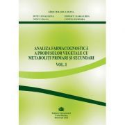 Analiza farmacognostica a produselor vegetale cu metaboliti primari si secundari, volumul 1