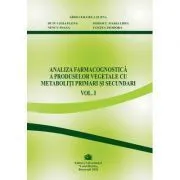 Analiza farmacognostica a produselor vegetale cu metaboliti primari si secundari, volumul 1 de Elena Cerasela Gird