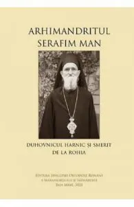Arhimandritul Serafim Man: Duhovnicul harnic si smerit de la Rohia
