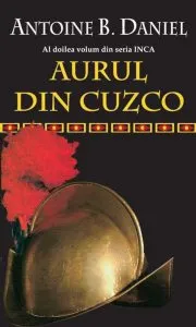 Aurul din Cuzco, Inca, Vol. 2 de Antoine B. Daniel