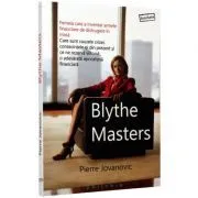 Blythe Masters. Femeia care a inventat armele financiare de distrugere in masa de Pierre Jovanovic