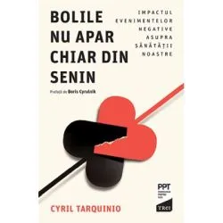 Bolile nu apar chiar din senin. Impactul evenimentelor negative asupra sanatatii noastre de Cyril Tarquinio