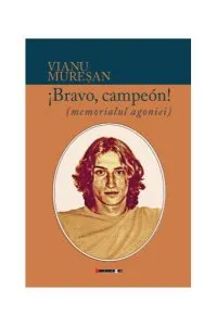 Bravo, campeón! (memorialul agoniei) de Vianu Muresan